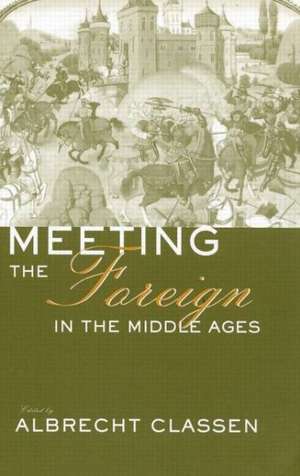 Meeting the Foreign in the Middle Ages de Albrecht Classen