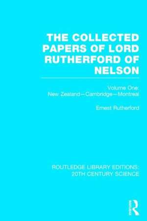 The Collected Papers of Lord Rutherford of Nelson: Volume 1 de Ernest Rutherford