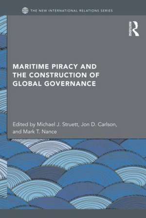 Maritime Piracy and the Construction of Global Governance de Michael J. Struett