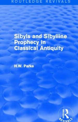 Sibyls and Sibylline Prophecy in Classical Antiquity (Routledge Revivals) de H. Parke