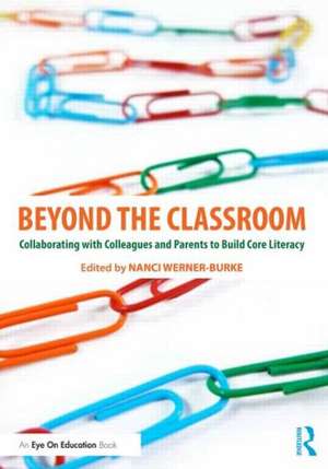 Beyond the Classroom: Collaborating with Colleagues and Parents to Build Core Literacy de Nanci Werner-Burke