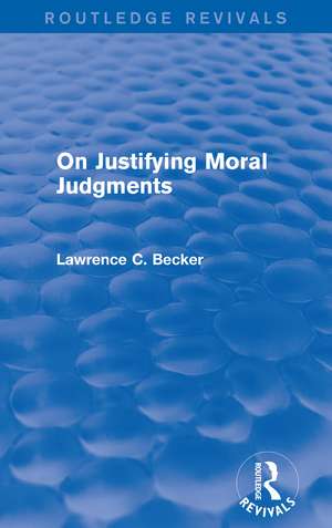 On Justifying Moral Judgements (Routledge Revivals) de Lawrence C. Becker