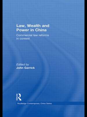 Law, Wealth and Power in China: Commercial Law Reforms in Context de John Garrick