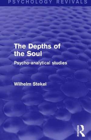 The Depths of the Soul (Psychology Revivals): Psycho-Analytical Studies de Wilhelm Stekel