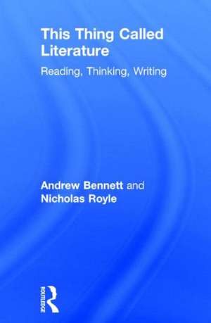 This Thing Called Literature: Reading, Thinking, Writing de Andrew Bennett