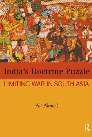 India's Doctrine Puzzle: Limiting War in South Asia de Ali Ahmed