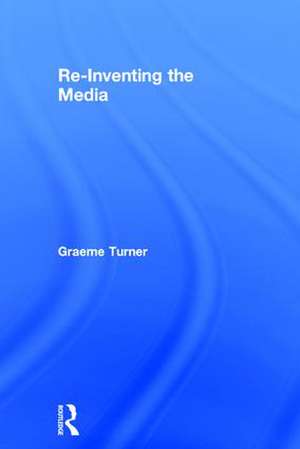 Re-Inventing the Media de Graeme Turner