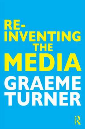 Re-Inventing the Media de Graeme Turner