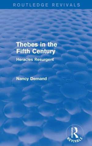 Thebes in the Fifth Century (Routledge Revivals): Heracles Resurgent de Nancy Demand