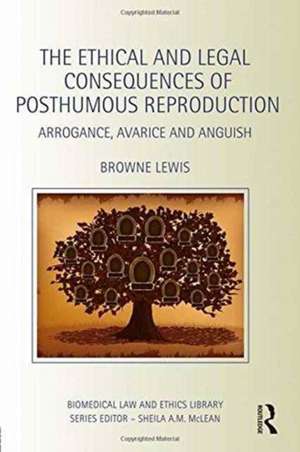 The Ethical and Legal Consequences of Posthumous Reproduction: Arrogance, Avarice and Anguish de Browne Lewis