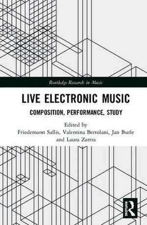 Live Electronic Music: Composition, Performance, Study de Friedemann Sallis