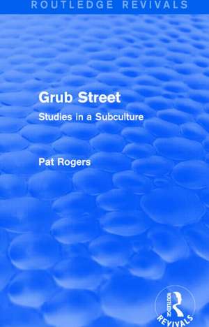 Grub Street (Routledge Revivals): Studies in a Subculture de Pat Rogers