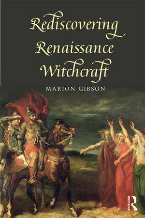 Rediscovering Renaissance Witchcraft de Marion Gibson