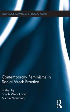 Contemporary Feminisms in Social Work Practice de Sarah Wendt