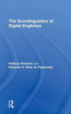 The Sociolinguistics of Digital Englishes de Patricia Friedrich