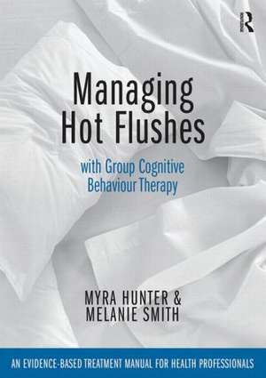 Managing Hot Flushes with Group Cognitive Behaviour Therapy: An evidence-based treatment manual for health professionals de Myra Hunter