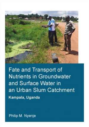 Fate and Transport of Nutrients in Groundwater and Surface Water in an Urban Slum Catchment, Kampala, Uganda de Philip Mayanja Nyenje