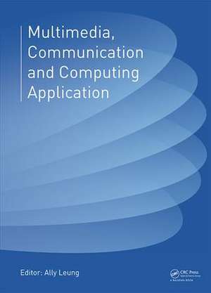 Multimedia, Communication and Computing Application: Proceedings of the 2014 International Conference on Multimedia, Communication and Computing Application (MCCA 2014), Xiamen, China, October 16-17, 2014 de Ally Leung