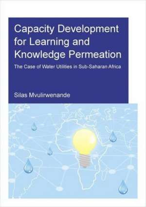 Capacity Development for Learning and Knowledge Permeation: The Case of Water Utilities in Sub-Saharan Africa de Silas Mvulirwenande