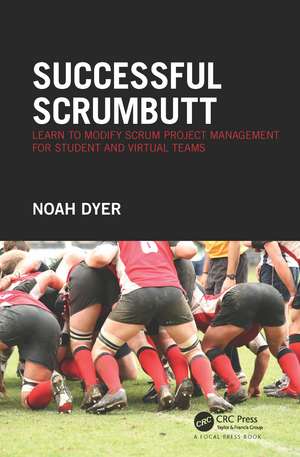 Successful ScrumButt: Learn to Modify Scrum Project Management for Student and Virtual Teams de Noah Dyer