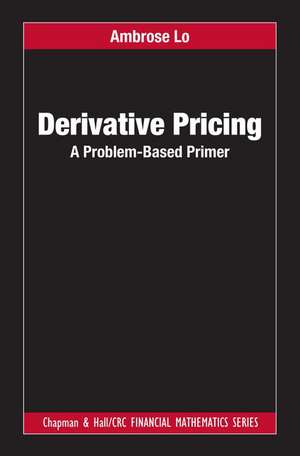 Derivative Pricing: A Problem-Based Primer de Ambrose Lo