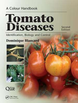 Tomato Diseases: Identification, Biology and Control: A Colour Handbook, Second Edition de Dominique Blancard