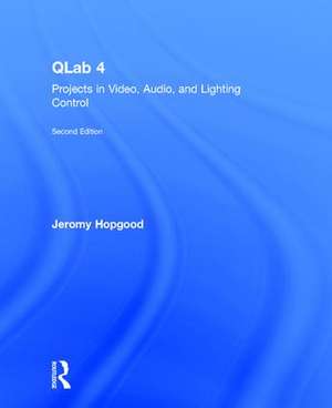 QLab 4: Projects in Video, Audio, and Lighting Control de Jeromy Hopgood