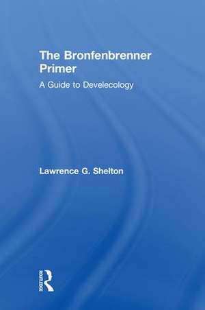 The Bronfenbrenner Primer: A Guide to Develecology de Lawrence G. Shelton
