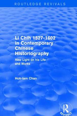 Li Chih 1527-1602 in Contemporary Chinese Historiography: New light on his life and works de Hok-Lam Chan