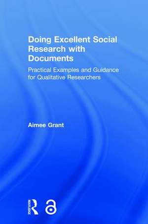 Doing Excellent Social Research with Documents: Practical Examples and Guidance for Qualitative Researchers de Aimee Grant