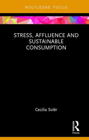 Stress, Affluence and Sustainable Consumption de Cecilia Solér