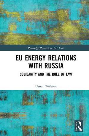 EU Energy Relations With Russia: Solidarity and the Rule of Law de Umut Turksen