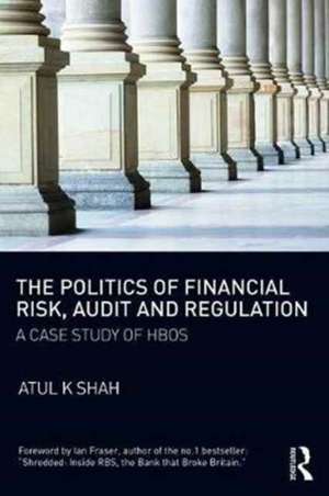 The Politics of Financial Risk, Audit and Regulation: A Case Study of HBOS de Atul Shah