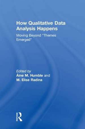 How Qualitative Data Analysis Happens: Moving Beyond "Themes Emerged" Volume 1 de Áine M Humble