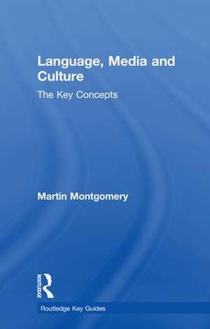 Language, Media and Culture: The Key Concepts de Martin Montgomery