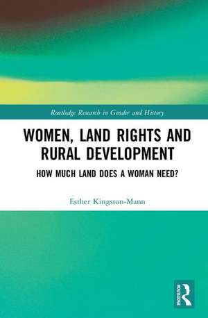 Women, Land Rights and Rural Development: How Much Land Does a Woman Need? de Esther Kingston-Mann