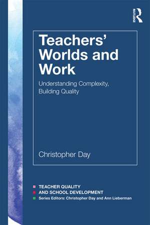 Teachers’ Worlds and Work: Understanding Complexity, Building Quality de Christopher Day