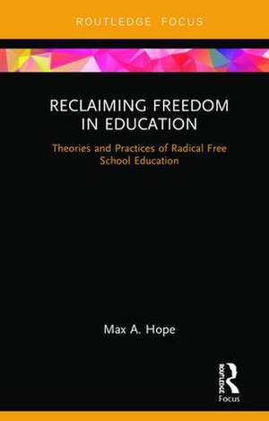 Reclaiming Freedom in Education: Theories and Practices of Radical Free School Education de Max A. Hope