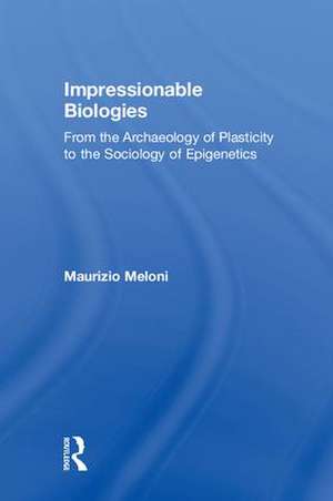 Impressionable Biologies: From the Archaeology of Plasticity to the Sociology of Epigenetics de Maurizio Meloni