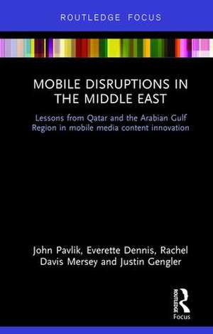 Mobile Disruptions in the Middle East: Lessons from Qatar and the Arabian Gulf Region in mobile media content innovation de John Pavlik