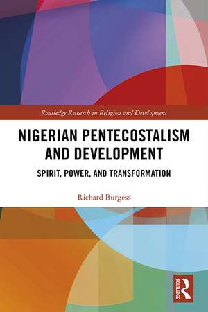 Nigerian Pentecostalism and Development: Spirit, Power, and Transformation de Richard Burgess