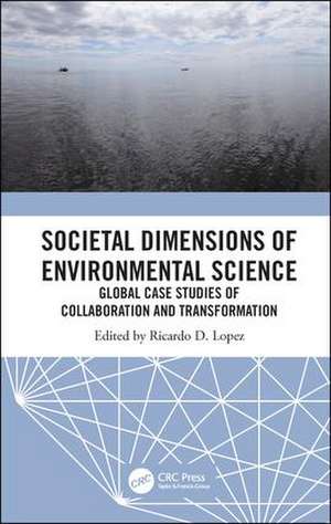 Societal Dimensions of Environmental Science: Global Case Studies of Collaboration and Transformation de Ricardo D. Lopez