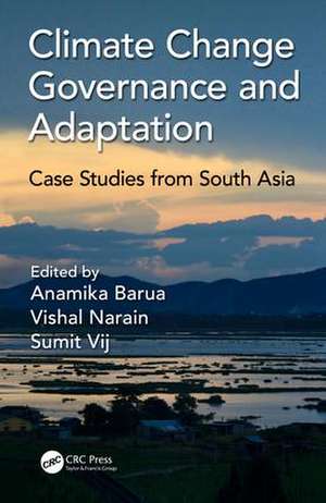 Climate Change Governance and Adaptation: Case Studies from South Asia de Anamika Barua