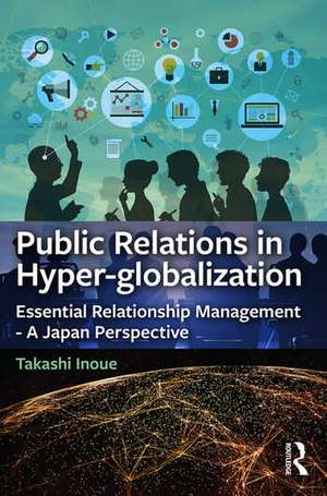 Public Relations in Hyper-globalization: Essential Relationship Management - A Japan Perspective de Takashi Inoue