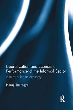 Liberalization and Economic Performance of the Informal Sector: A study of Indian Economy de Indrajit Bairagya