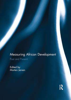 Measuring African Development: Past and Present de Morten Jerven