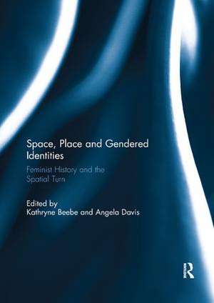 Space, Place and Gendered Identities: Feminist History and the Spatial Turn de Kathryne Beebe