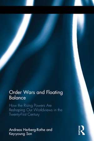 Order Wars and Floating Balance: How the Rising Powers Are Reshaping Our Worldview in the Twenty-First Century de Andreas Herberg-Rothe