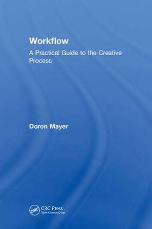 Workflow: A Practical Guide to the Creative Process de Doron Meir