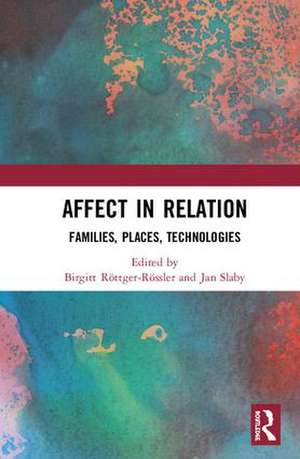 Affect in Relation: Families, Places, Technologies de Birgitt Röttger-Rössler